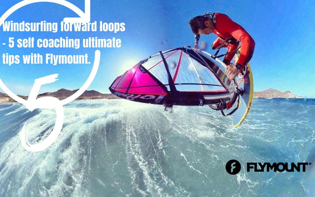 Windsurfing forward loops – 5 self coaching ultimate tips with Flymount.